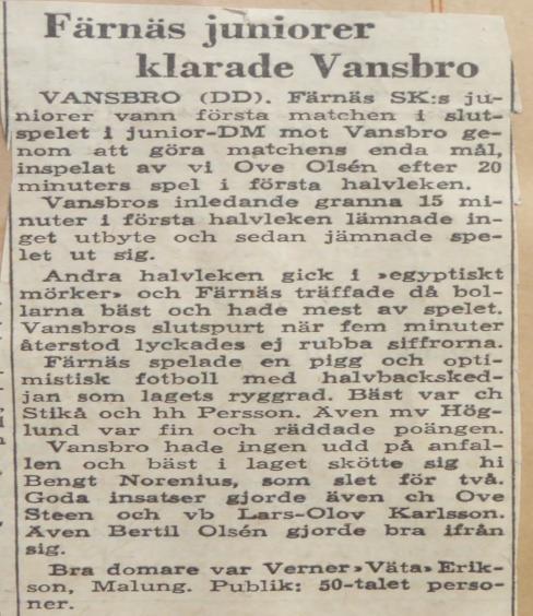 Färnäs juniorer klarade Vansbro. Vansbro (DD). Färnäs SK:s juniorer vann första matchen i slutspelet i junior-dm mot Vansbro genom att göra matchens enda mål., inspelat av vi.