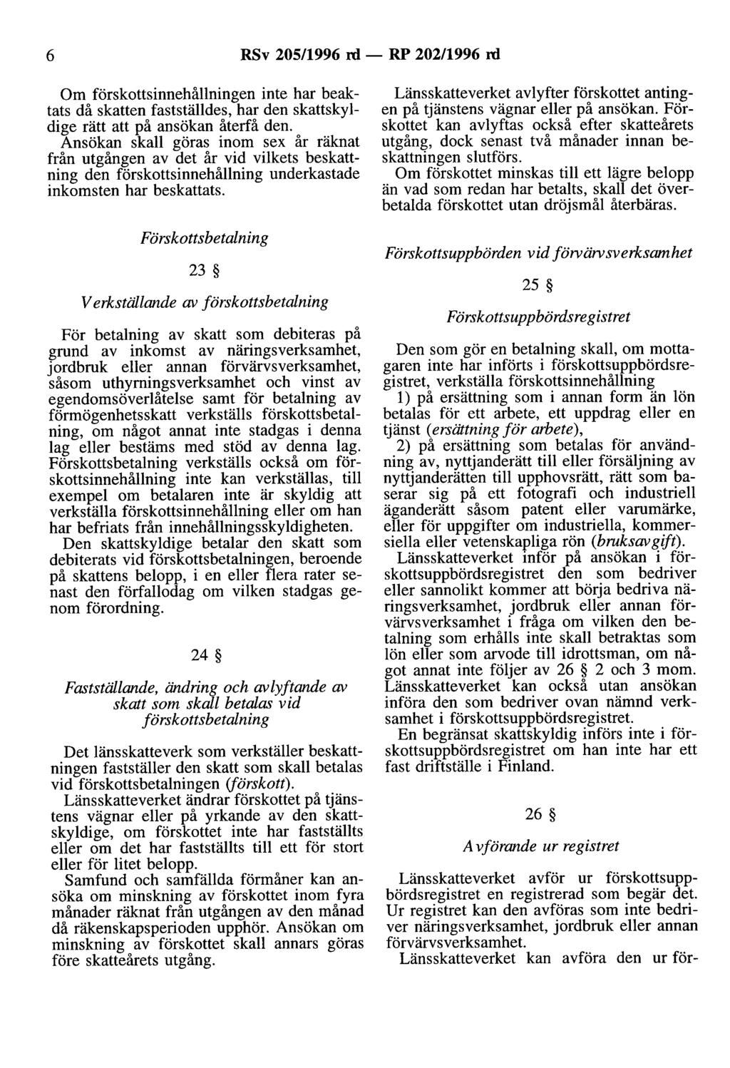 6 RSv 205/1996 rd - RP 202/1996 rd Om förskottsinnehållningen inte har beaktats då skatten fastställdes, har den skattskyldige rätt att på ansökan återfå den.