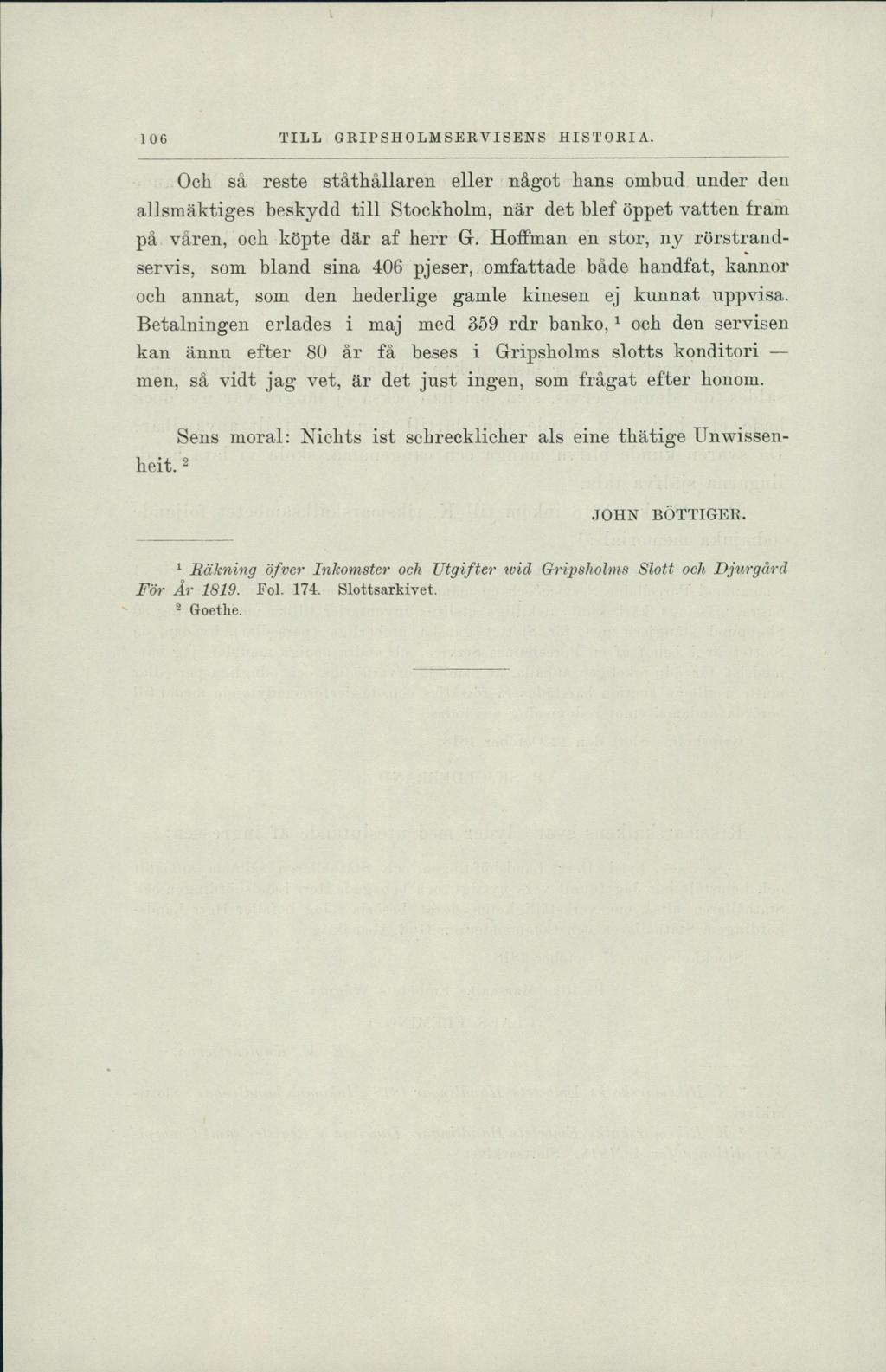 106 TILL GRIPSHOLMSERVISENS HISTORIA. Och så reste ståthållaren eller något hans ombud under den allsmäktiges beskydd till Stockholm, när det hl ef öppet vatten tram på våren, och köpte där af herr G.
