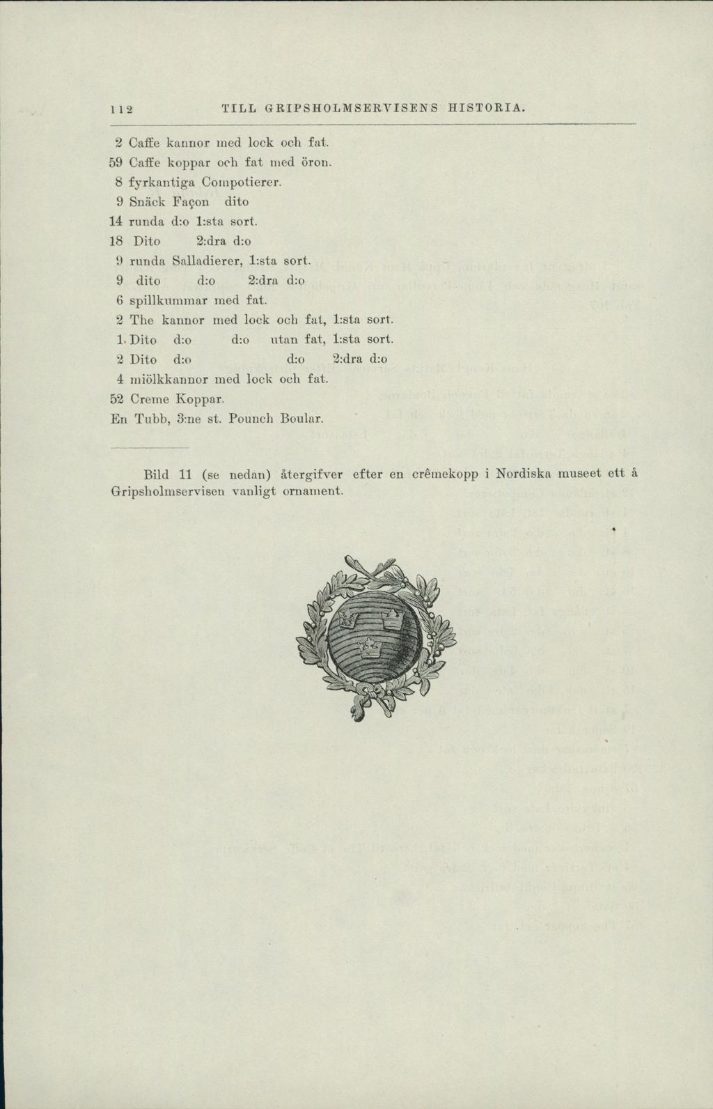 1 1 2 TILL GRIPSHOLMSERVISENS HISTORIA. 2 Caffe kannor tiled lock och fat. 59 Caffe koppar och fat med öron. 8 fyrkantiga Compotierer. 9 Snäck Fafon dito 14 runda d:o l:sta sort.