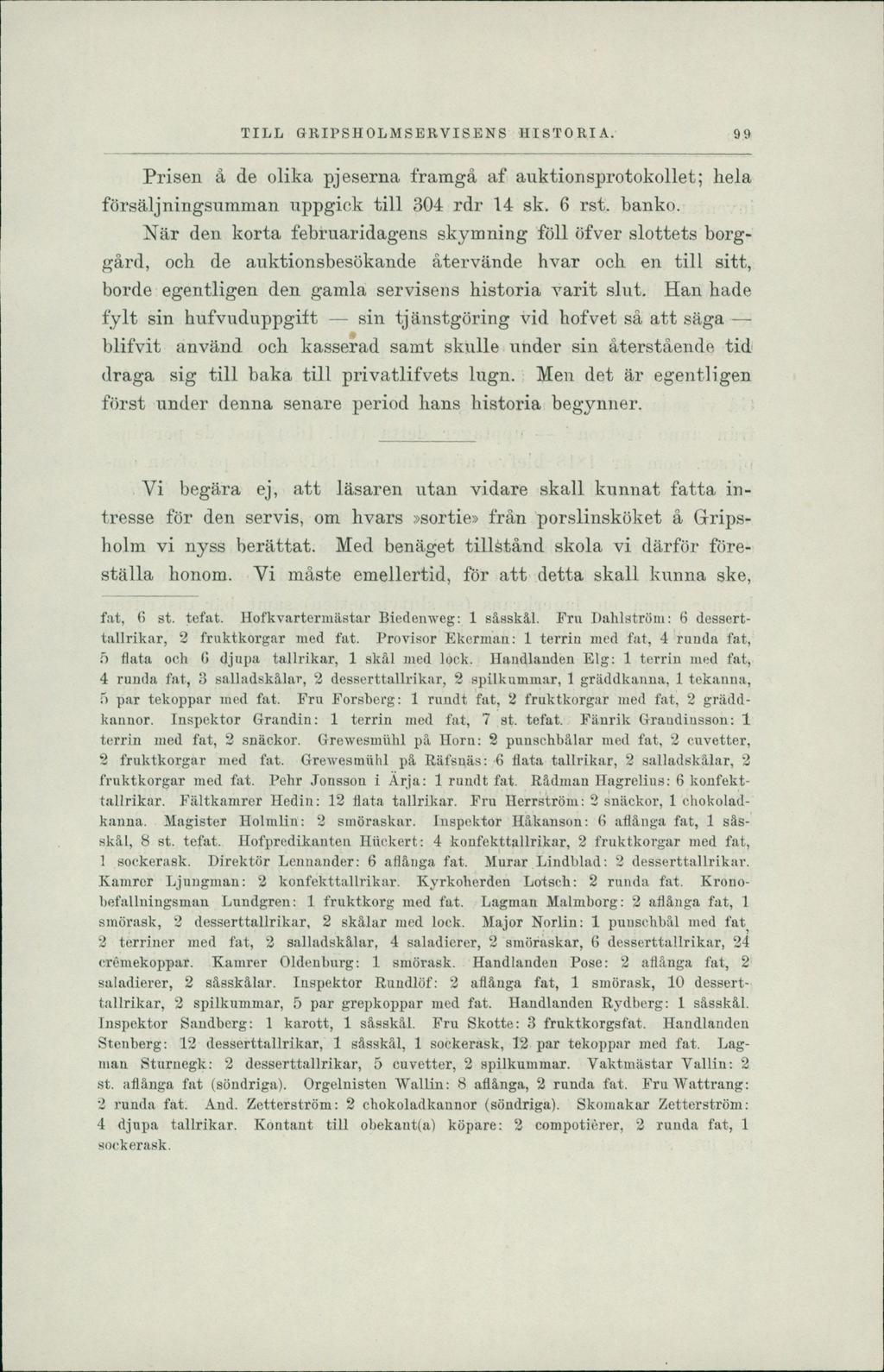 TILL GRIPSHOLMSERVISENS HISTORIA. 99 Prisen å de olika pjeserna framgå af auktionsprotokollet; kela försäljningsnmman uppgick till 304 rdr 14 sk. 6 rst. banko.