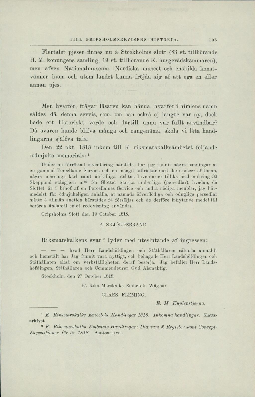 TILL GRIPSHOLMSERVISENS HISTORIA. 10 5 Flertalet pjeser finnes nn å Stockholms slott (83 st. tillhörande H. M. konungens samling, 19 st. tillhörande K.
