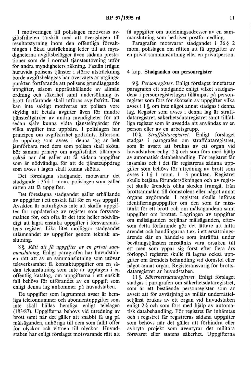 RP 57/1995 rd 11 I motiveringen till polislagen motiveras avgiftsfriheten särskilt med att övergången till resultatstyrning inom den offentliga förvaltningen i ökad utsträckning leder till att