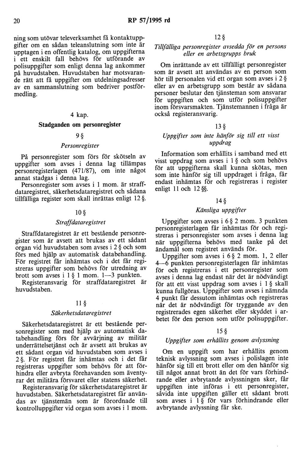 20 RP 57/1995 rd ning som utövar televerksamhet få kontaktuppgifter om en sådan teleanslutning som inte är upptagen i en offentlig katalog, om uppgifterna i ett enskilt fall behövs för utförande av