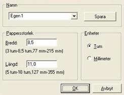 4. Välj ett namn för den egna pappersstorleken i listan Namn. 5. Ange pappersmåtten i rutorna Bredd och Längd. De minsta och största pappsmåtten visas under respektive ruta. 6.