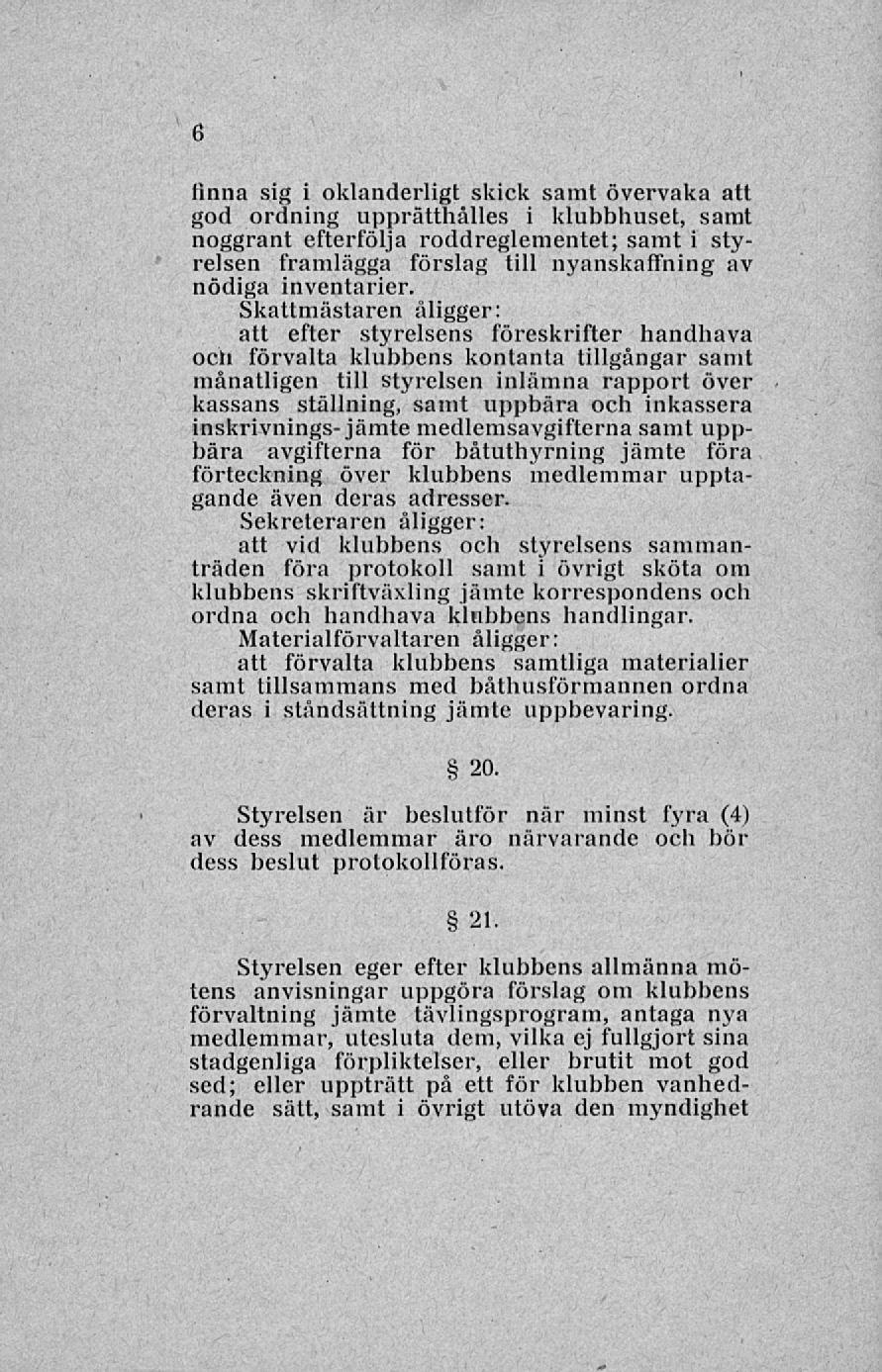 6 finna sig i oklanderligt skick samt övervaka att god ordning upprätthålles i klubbhuset, samt noggrant efterfölja roddreglementet; samt i styrelsen framlägga förslag till nyanskaffning av nödiga