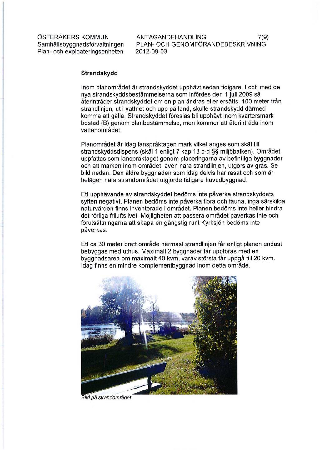 ÖSTERÅKERS KOMMUN ANTAGANDEHANDLING 7(9) Samhällsbyggnadsförvaltningen PLAN- OCH GENOMFÖRANDEBESKRIVNING Plan- och exploateringsenheten 2012-09-03 Strandskydd Inom planområdet är strandskyddet