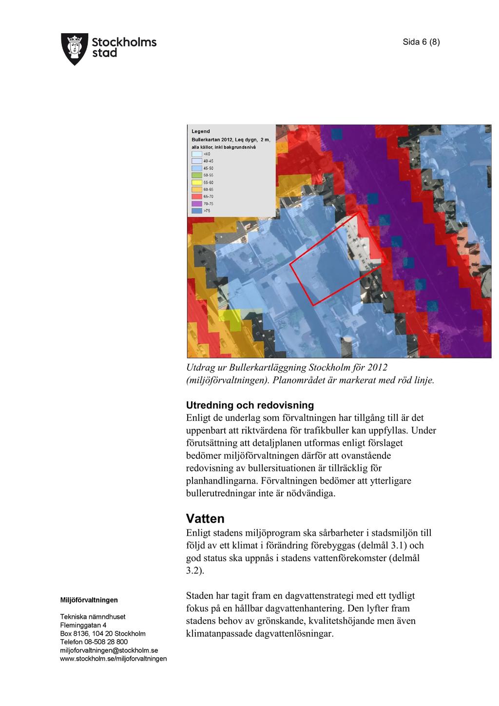 Sida 6 ( 8 ) Utdrag ur Bullerkartläggning Stockholm för 2012 (miljöförvaltningen). Planområdet ä r markerat med röd linje.