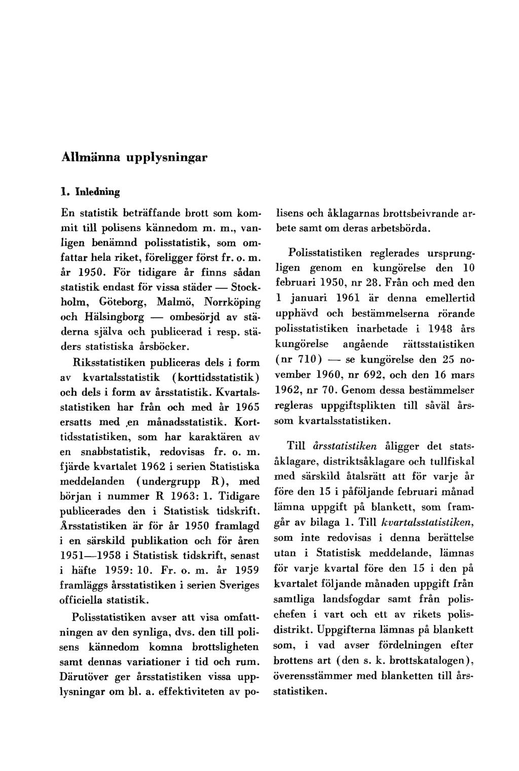 Allmänna upplysningar 1. Inledning En statistik beträffande brott som kommit till polisens kännedom m. m., vanligen benämnd polisstatistik, som omfattar hela riket, föreligger först fr. o. m. år 1950.