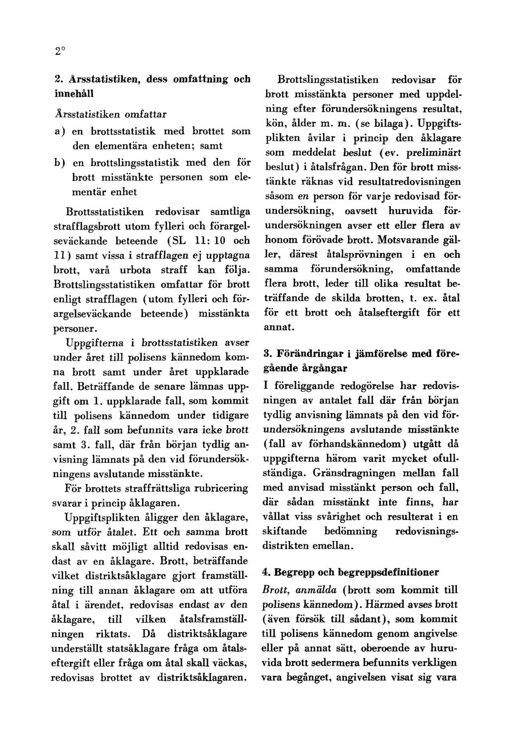 2 2. Årsstatistiken, dess omfattning och innehåll Årsstatistiken omfattar a) en brottsstatistik med brottet som den elementära enheten; samt b) en brottslingsstatistik med den för brott misstänkte