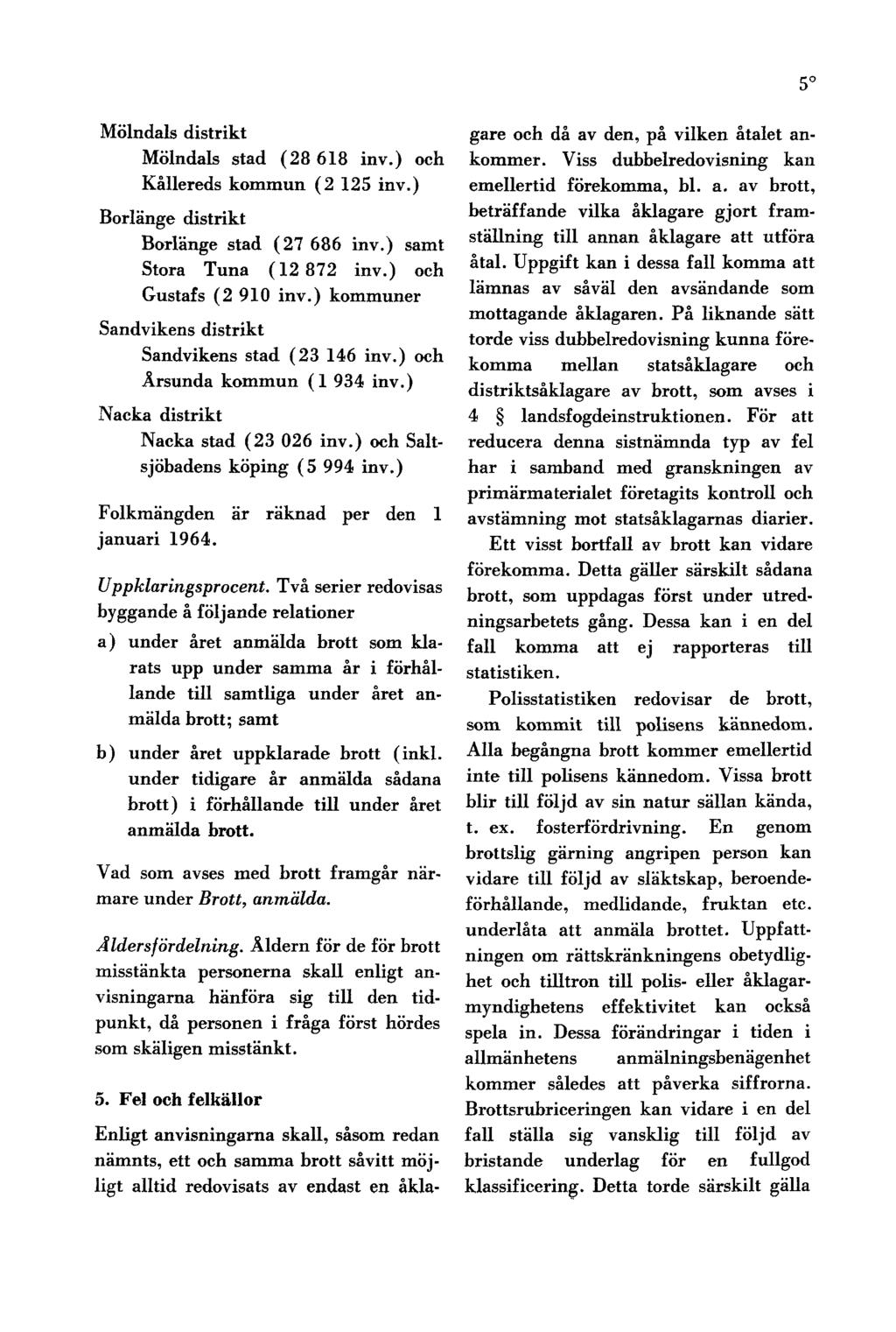 5 Mölndals distrikt Mölndals stad (28 618 inv.) och Kållereds kommun (2 125 inv.) Borlänge distrikt Borlänge stad (27 686 inv.) samt Stora Tuna (12 872 inv.) och Gustafs (2 910 inv.