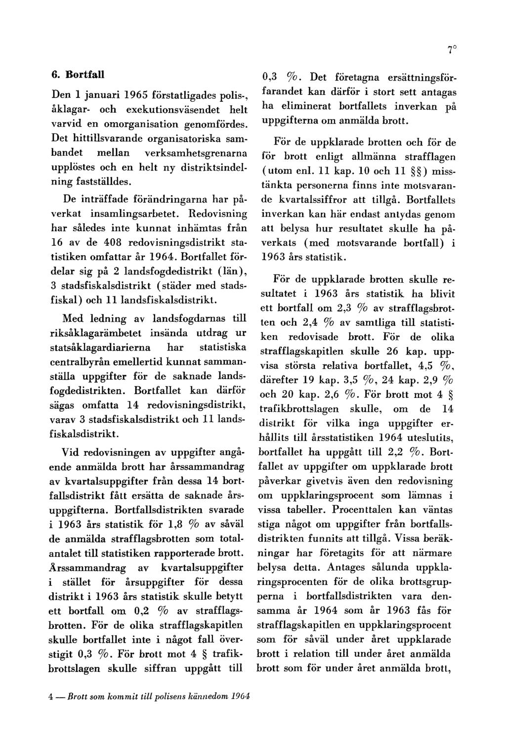 6. Bortfall Den 1 januari 1965 förstatligades polis-, åklagar- och exekutionsväsendet helt varvid en omorganisation genomfördes.