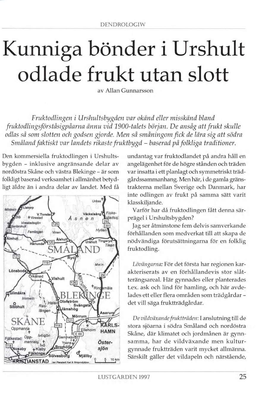 DENDROLOGI W Kunniga bönder i Urshult odlade frukt utan slott av Allan Gunnarsson Fruktodlingen i Urshultsbygden var okänd eller misskänd bland fruktodlingsförståsigpåarna ännu vid 1900-talets början.