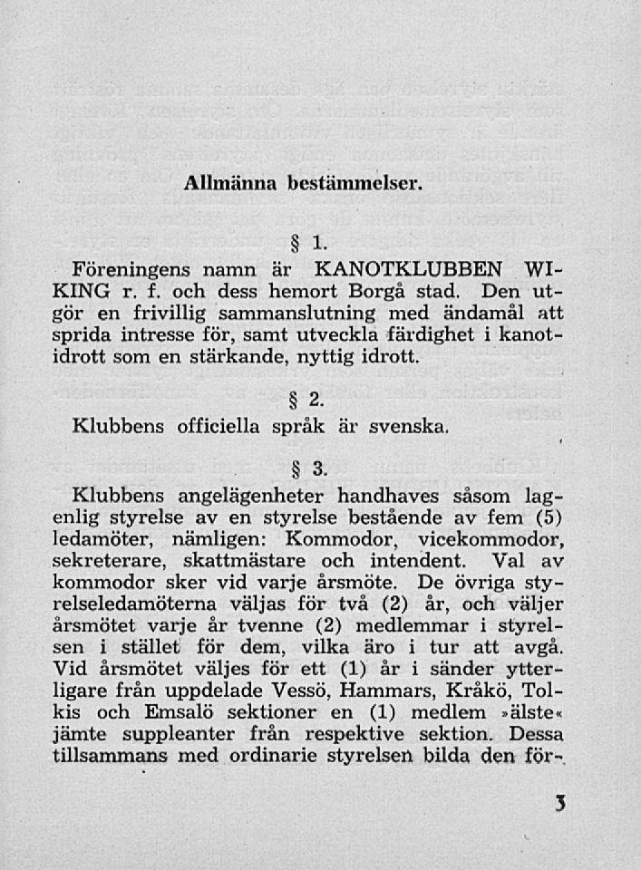 Allmänna bestämmelser. 1. Föreningens namn är KANOTKLUBBEN WI- KING r. f. och dess hemort Borgå stad.
