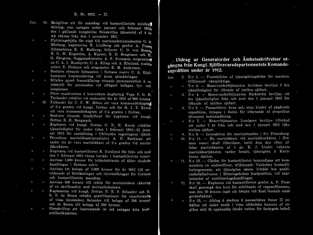 Flyttningshjälp får utgå till marinunderintendenten O. s. Rhcborg, kaptom rna E. Lindberg ooh grefve A. Posse löjtnanterna E. E. Rudberg. friherre O. O. von Rosen' R G. H. Engström, A. KaysPr. B. D.