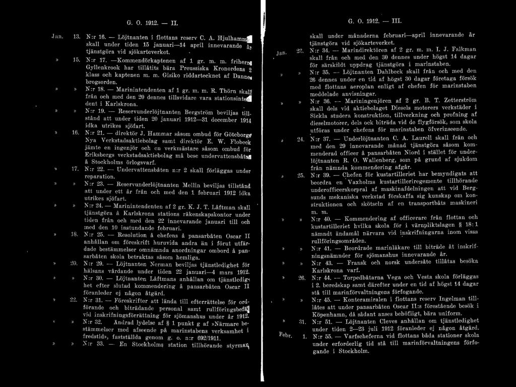 . Jan. 1 ) ). J 8. :!O. G. O. 1912. - IL N :r 16. - Löjtnanten i flottans reserv C. A. Hjulhamm. sl'.all uneler. ticl_cn 15 januari-14 april innevarande :~ tjanstgora v1d SJokarteverket. 15. N :r 17.