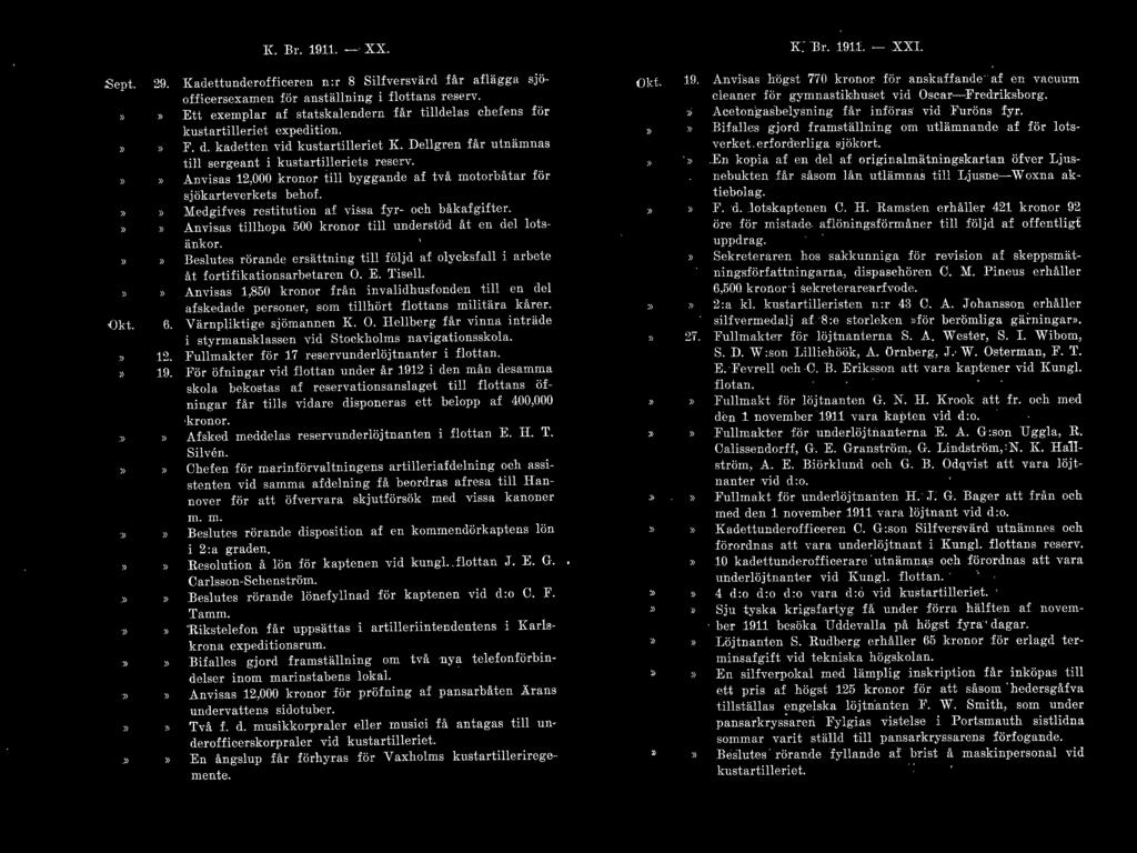 K. Br. 1911. - XX. K Br. 1911. - XXI. ;Sept. Okt. 29. Kadettunderofficeren n:r 8 Silfversvärd får aflägga sj ö officersexamen för anställning i flottans reser v.