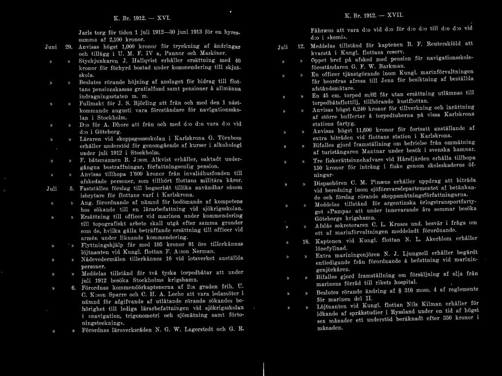 K. Br. 1912. - XVI. Jarls torg för tiden 1 juli 1912-30 juni 1913 för en hyressumma af 2,100 kronor. J u ni 29. Anvisas högst 1.,000 kronor för tryckning af ändringar och t ill ägg i U. M. F.