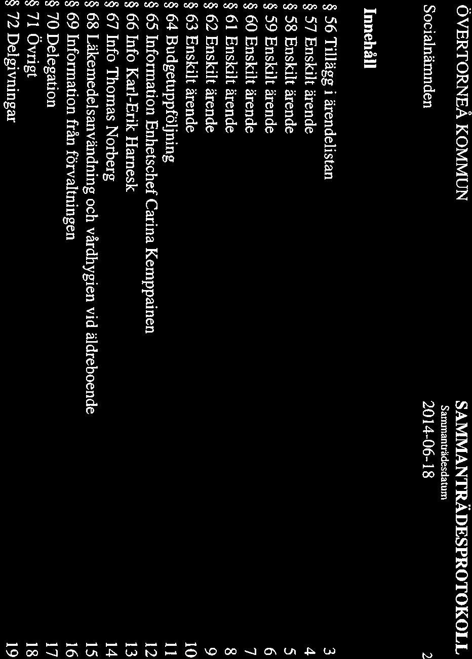 Sammanträdesdatum Socialnämnden 2014-06-18 2 Innehåll 56 Tillägg i ärendelistan 3 57 Enskilt ärende 4 58 Enskilt ärende 5 59 Enskilt ärende 6 60 Enskilt ärende 7 61 Enskilt ärende 8 62 Enskilt ärende
