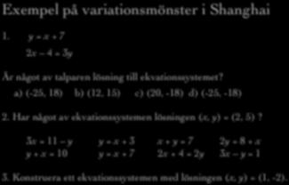 Exempel på variationsmönster i Shanghai { 1.!! y = x + 7!! 2x 4 = 3y Är något av talparen lösning till ekvationssystemet?! a) (-25, 18)! b) (12, 15)! c) (20, -18)!