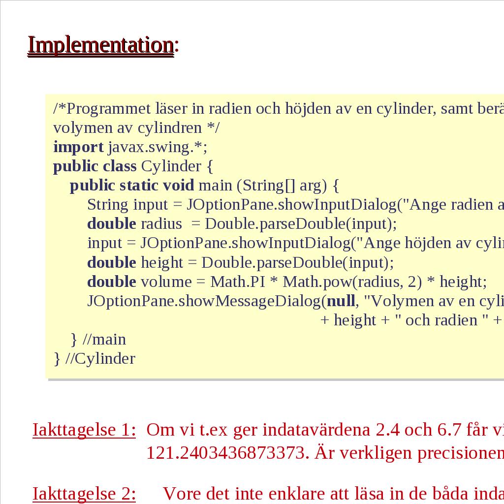 Design: Algoritm: 1. Skriv texten "Ange cylinderns radie:" 2. Läs cylinderns radie r. 3.