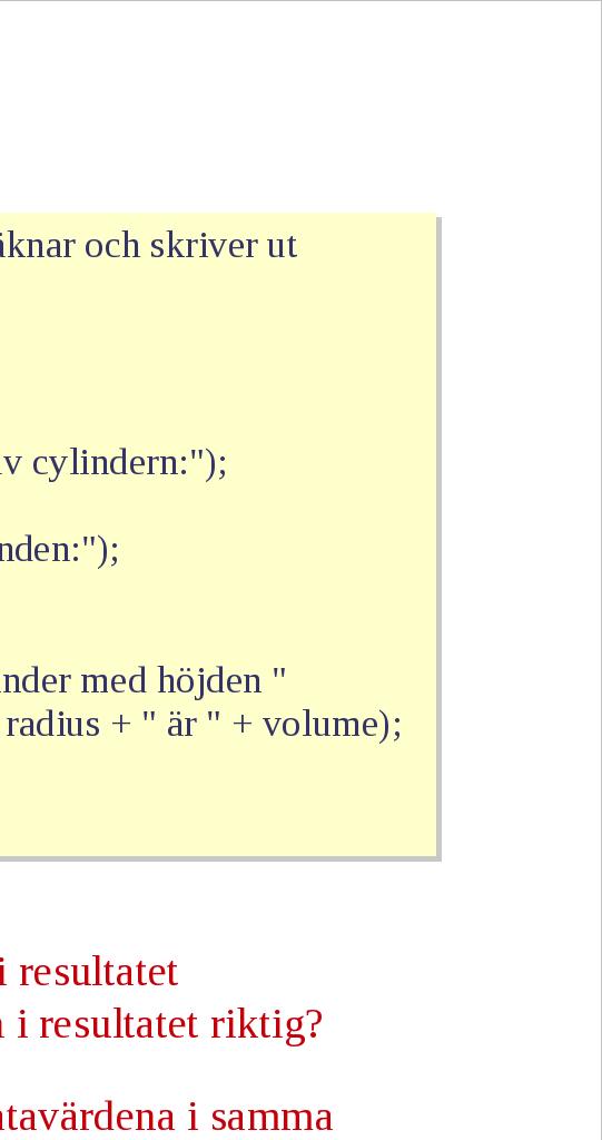 Beräkna cylinderns volym V med hjälp av formeln V = π r 2 h. 6. Skriv ut cylinderns volym V.