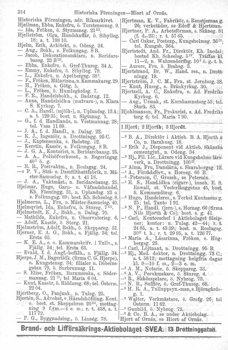 314 Historiska FöreningenHiort af Ornäs. Historiska Föreningen, adr, Riksarkivet. Hjertman, K. V., Fabrikör, s. Renstjernasg, Hjellman, Ebba, Enkefru, ö. Torstensonsg. 9.