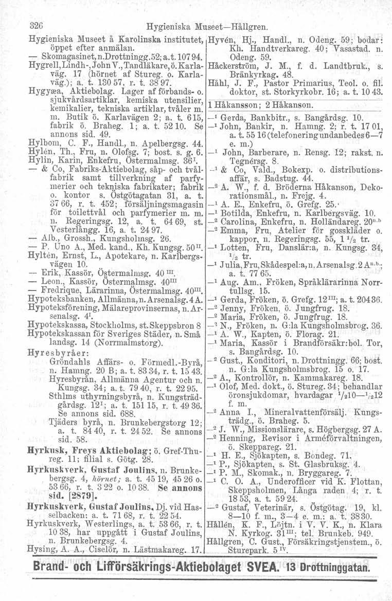 326 Hygieniska MuseetHållgren. Hygieniska Museet å Karolinska institutet, IHyven, Hj., Handl., n. Odeng. 59; bodar: öppet efter anmälan. I Kh, Handtverkareg. 40; Vasastad. n. Skoma~asinet,n.