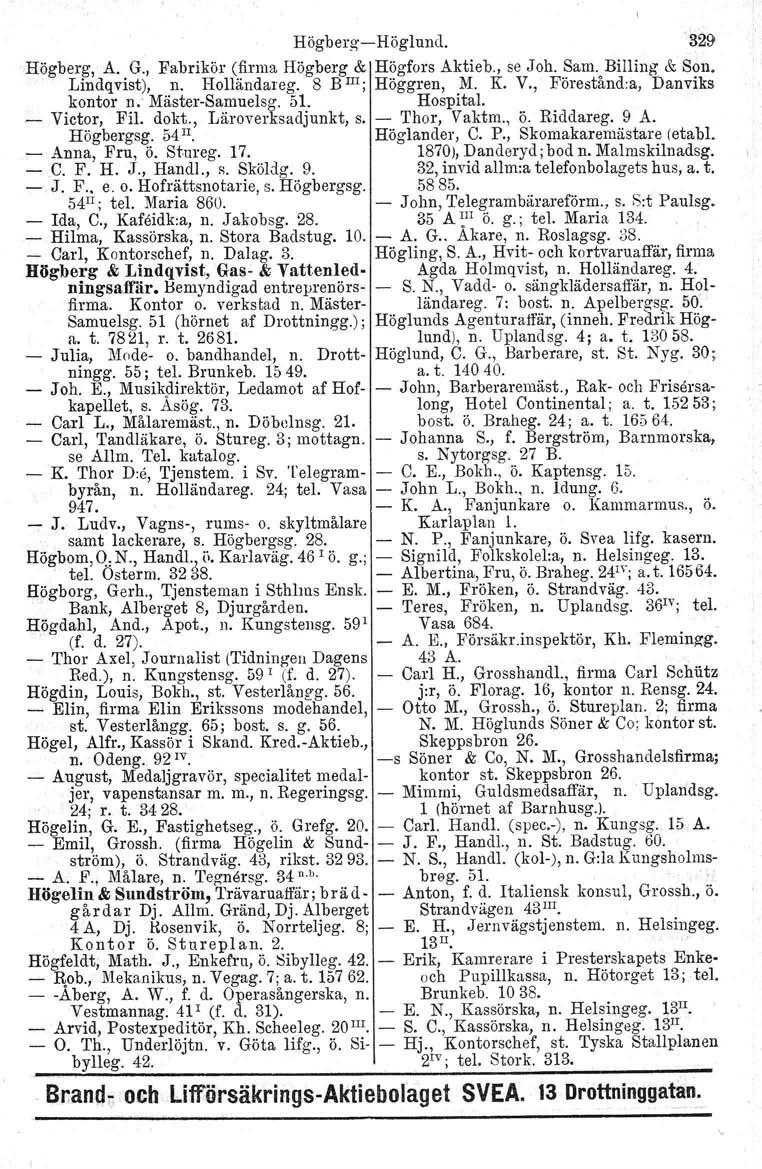 HögbergHöglum1. 329 Högberg. A. G., Fabrikör (firma Högberg & Högfors Aktieb., se Joh. Sam. Billing & Son. Lindqvist), n. Holländareg. 8 B m; Höggren, M. K. V., Förestånd.a, Danviks kontor n.