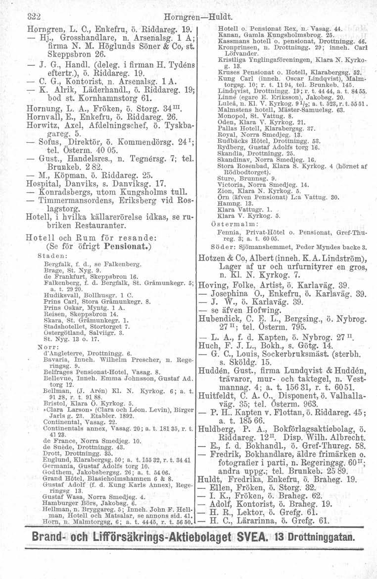 322 HorngrenHuldt. Horngren. L. C., Enkefru, ö. Riddareg. 19. Hotell o. Pensionat Rex. n. Vasag. 44. H G h dl A IlA Kanan, Gamla Kungsholmsbrog. 25. Jo, ross an are, n. rsena sg. ; Kassmans hotell '0.