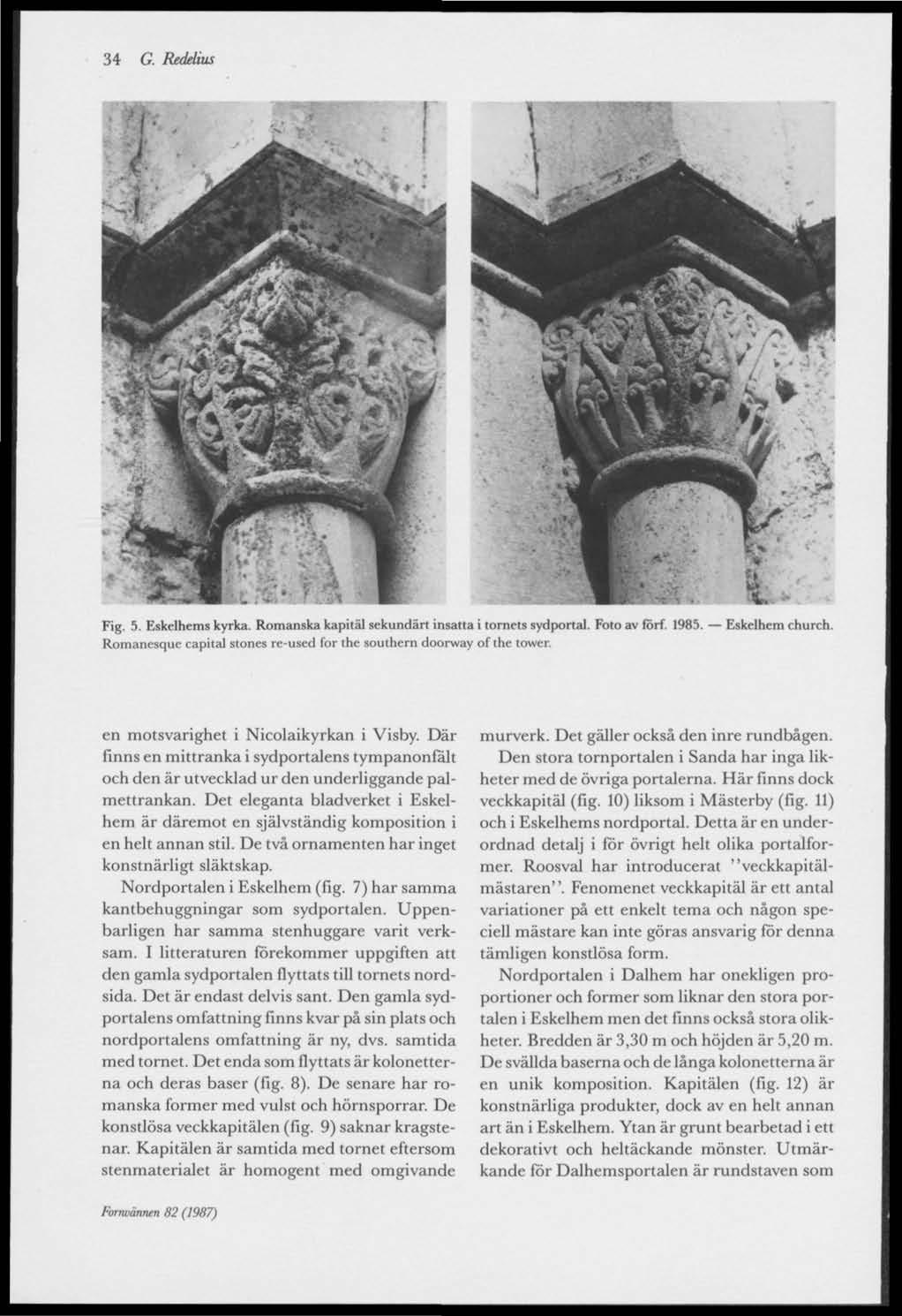 34 G. Redelius Fig. 5. Eskelhems kyrka. Romanska kapital sekundärt insatta i tornets sydportal. F< Romanesque capital stones re-used for the southern doorway of the tower. F-skelhem church.