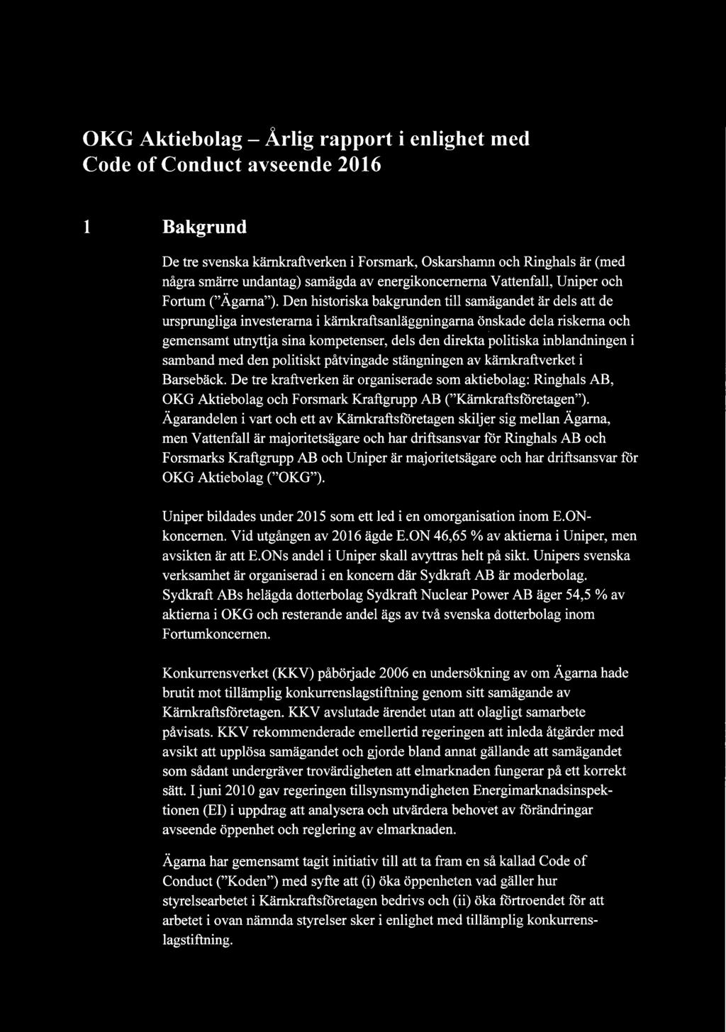 Den historiska bakgrunden till samagandet ar dels att de ursprungliga investerarna i karnkraftsanlaggningarna onskade dela riskerna och gemensamt utnyttja sina kompetenser, dels den direkta politiska