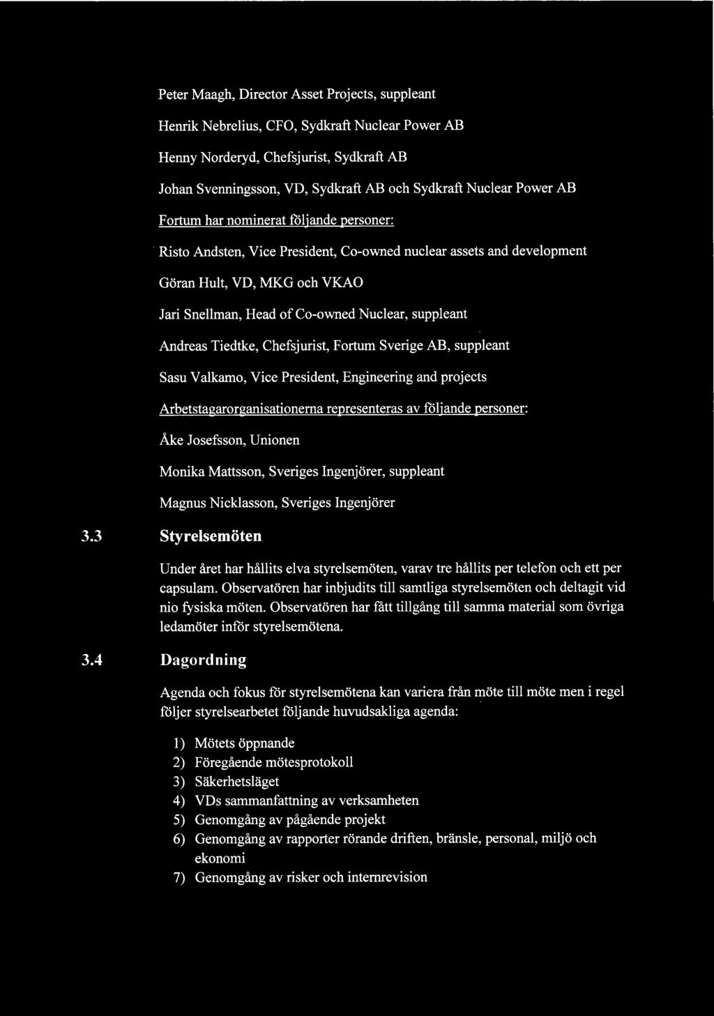 Andreas Tiedtke, Chefsjurist, Fortum Sverige AB, suppleant Sasu Valkamo, Vice President, Engineering and projects Arbetsta~~anisationerna representeras av foljande personer: Ake Josefsson, Unionen