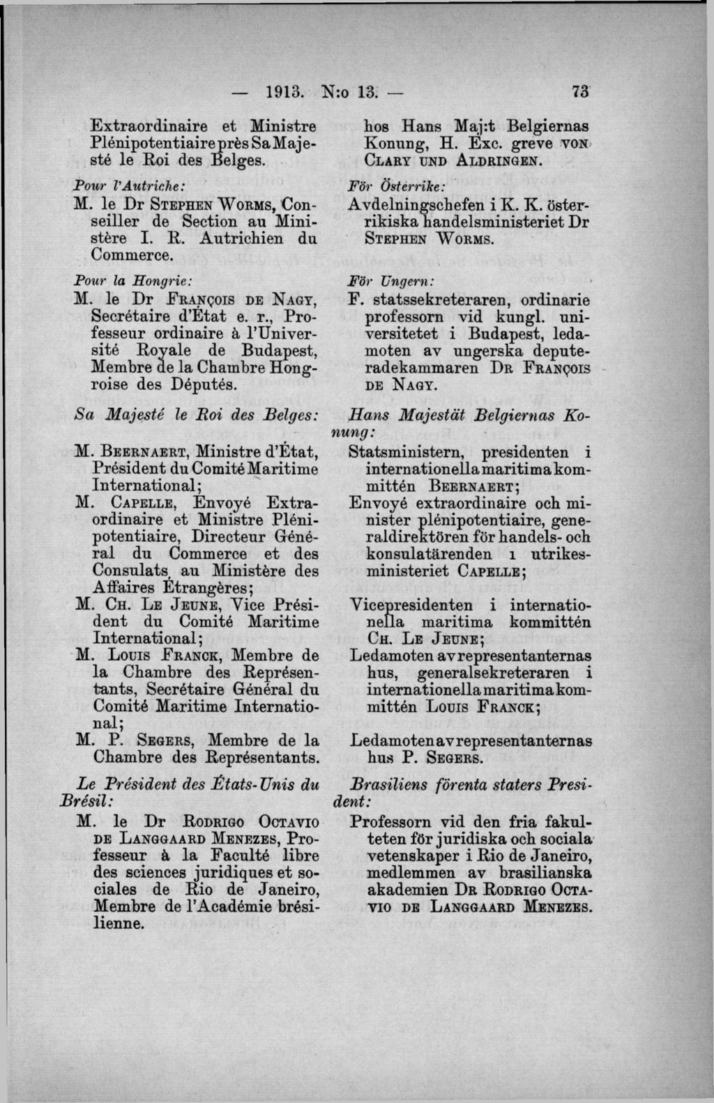 Extraordinaire et M inistre Plénipotentiaireprés Sa Maj e- sté le Roi des Beiges. P ou r VAutriche: M. l e Dr S t e p h e n W o r m s, Conseiller de Section au Ministére I. R. Autrichien du Commerce.
