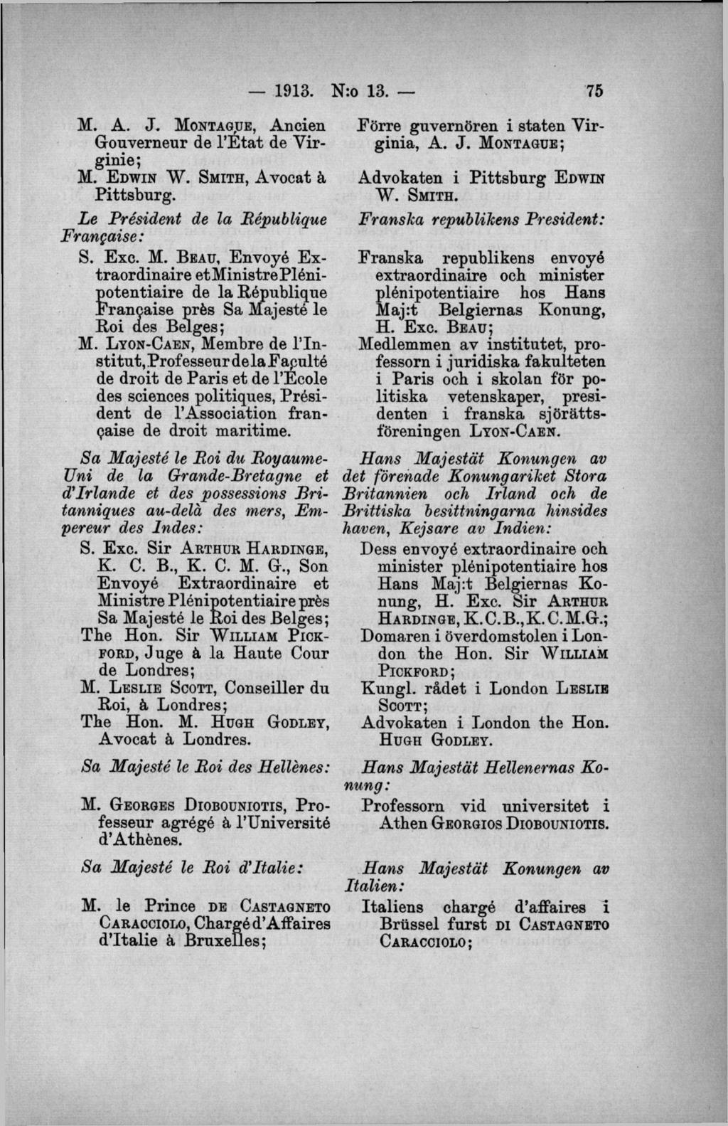 M. A. J. M o n t a g u e, A nden Gouverneur de 1 E ta t de V irginie; M. E d w i n W. S m i t h, Avoeat å Pittsburg. Le Président de la République Francaise: S. Exc. M. B e a u, Envoyé E x traordinarie etm inistrepléniotentiaire de la République S'rancaise prés Sa Majesté le Roi des Beiges; M.