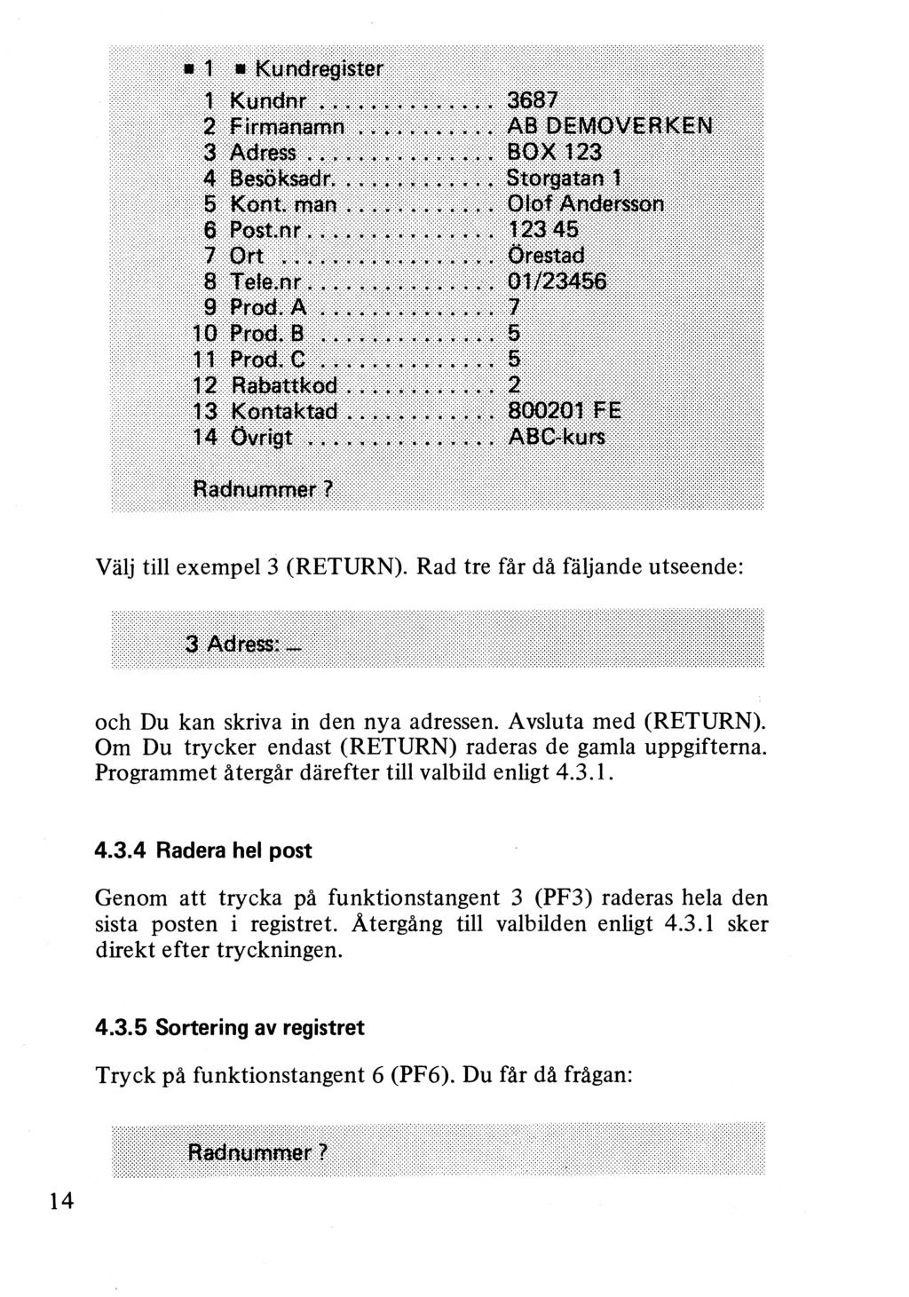 ....:.:::::::::::::::::::::::::::::::::::::::::::::::::::::::::::::.' :::. Välj till exempel 3 (RETURN). Rad tre får då fäljande utseende: och Du kan skriva in den nya adressen. Avsluta med (RETURN).