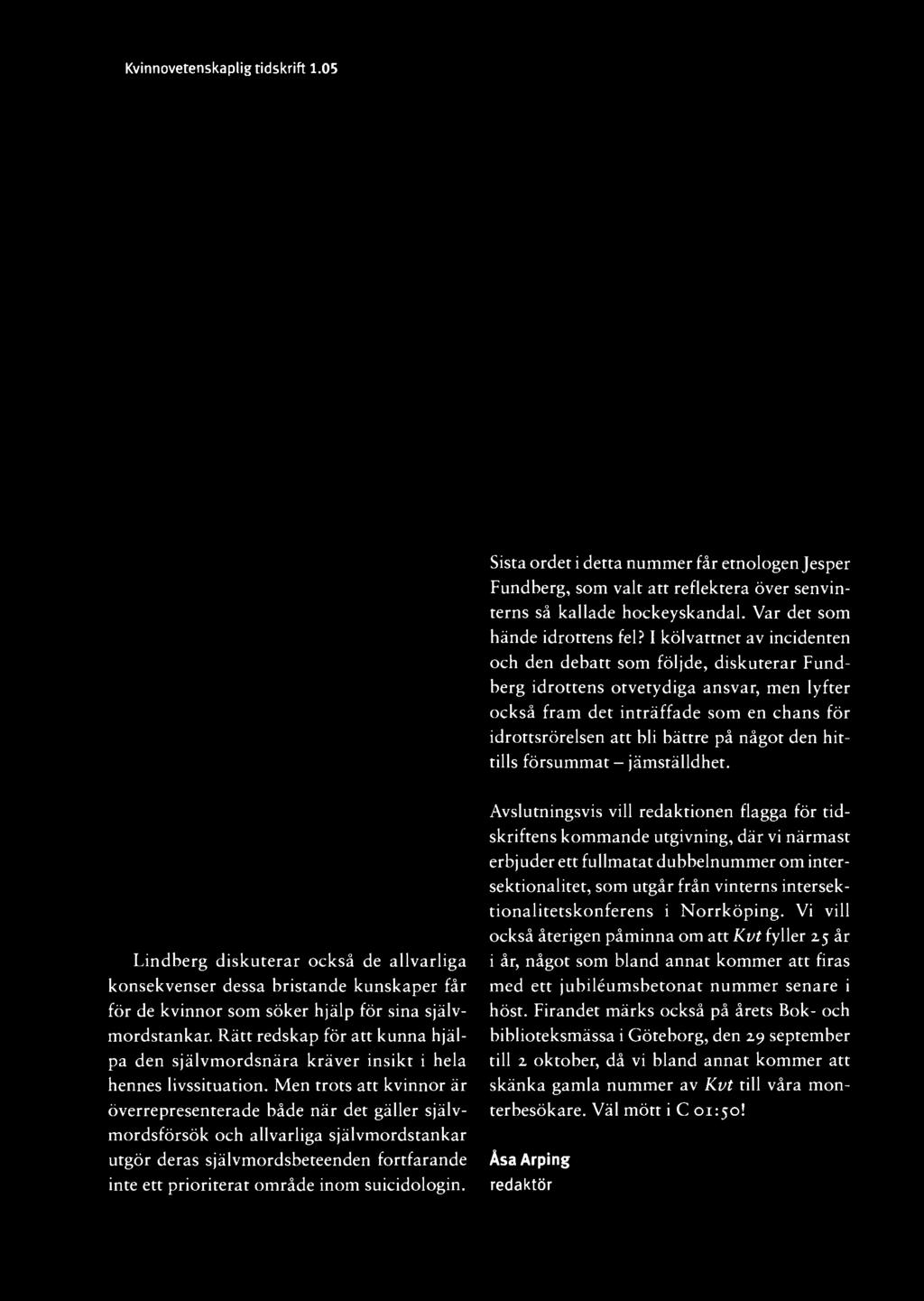 721 I Kvinnovetenskaplig tidskrift 1.05 Sista ordet i detta nummer får etnologen Jesper Fundberg, som valt att reflektera över senvinterns så kallade hockeyskandal. Var det som hände idrottens fel?