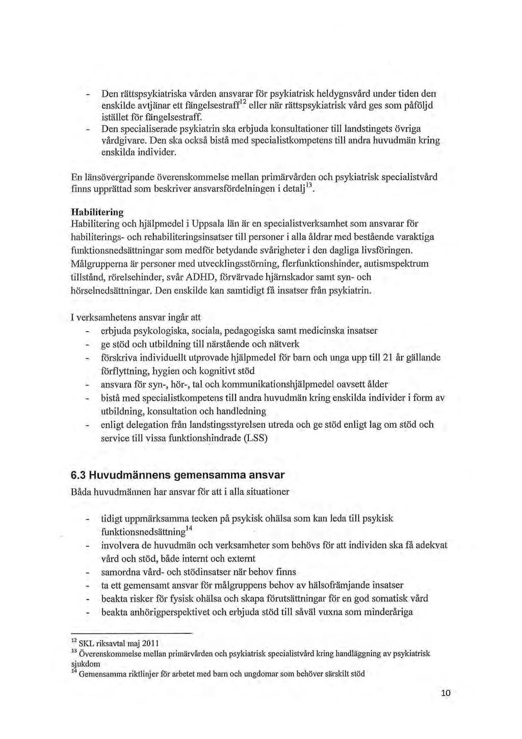 Den rättspsykiatriska vården ansvarar för psykiatrisk heldygnsvård under tiden den enskilde avtjänar ett fängelsestraff 12 eller när rättspsykiatrisk vård ges som påföljd istället för fängelsestraff.