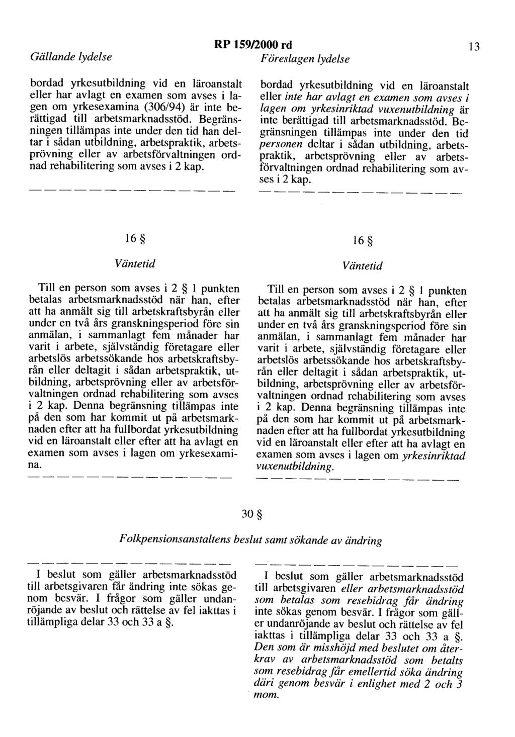 Gällande lydelse RP 159/2000 rd 13 F öreslagen lydelse bordad yrkesutbildning vid en läroanstalt eller har avlagt en examen som avses i lagen om yrkesexamina (306/94) är inte berättigad till