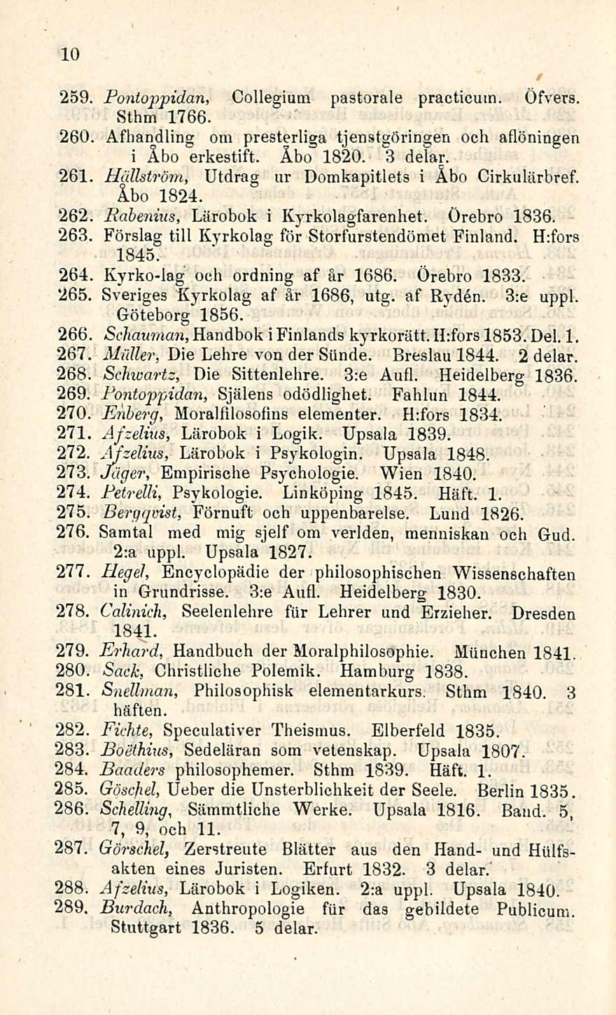 10 259. Pontoppidan, Collegium pastorale practicum. Öfvers. Sthm 1766. 260. Afhandling om presterliga tjenstgöringen och aflöningen 261 262 263, 264. 265. 266 267. 268. 269. 270. 271. 272. 273. 274.