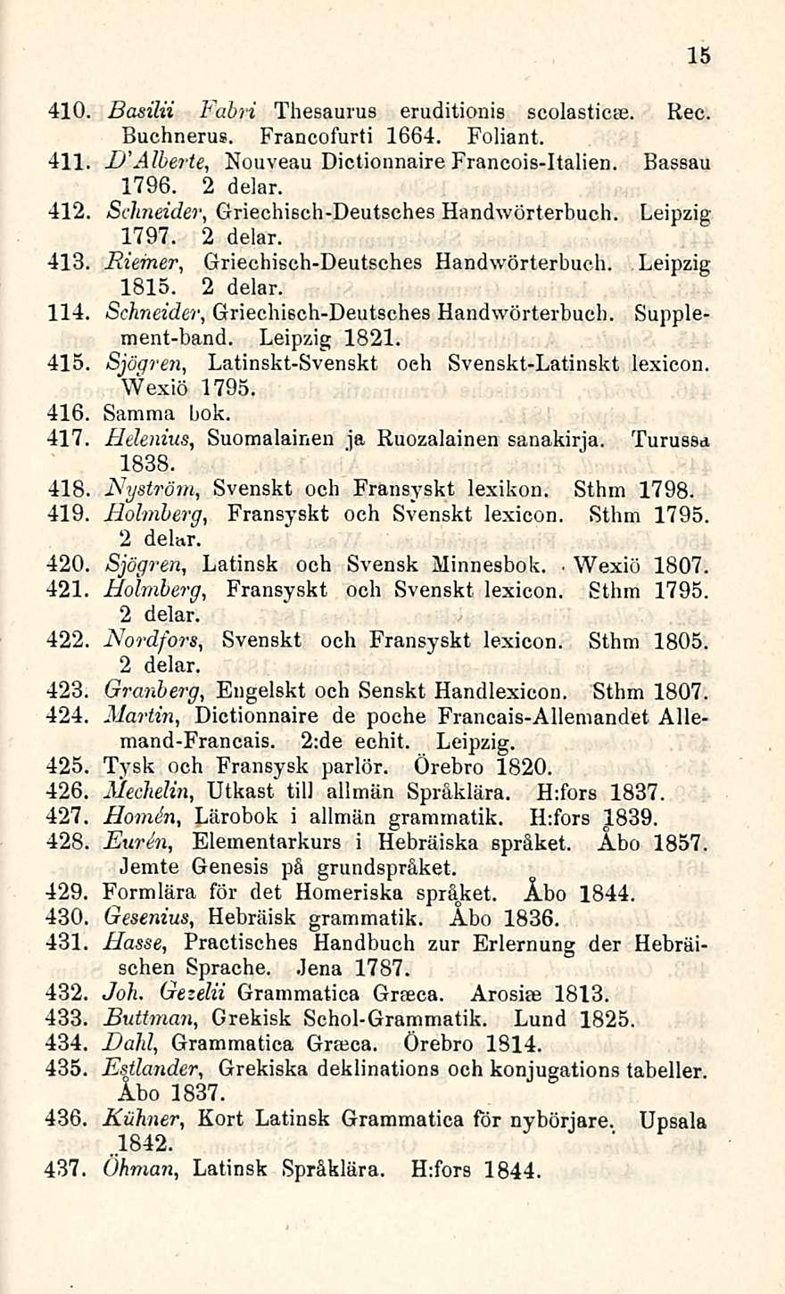 410. Basilii Fabri Thesaurus eruditionis scolasticse. Rec. Buchneru». Francofurti 1664. Foliant. 411 D'Alberte, Nouveau Dictionnaire Francois-Italien. Bassau 1796. 2 delar.