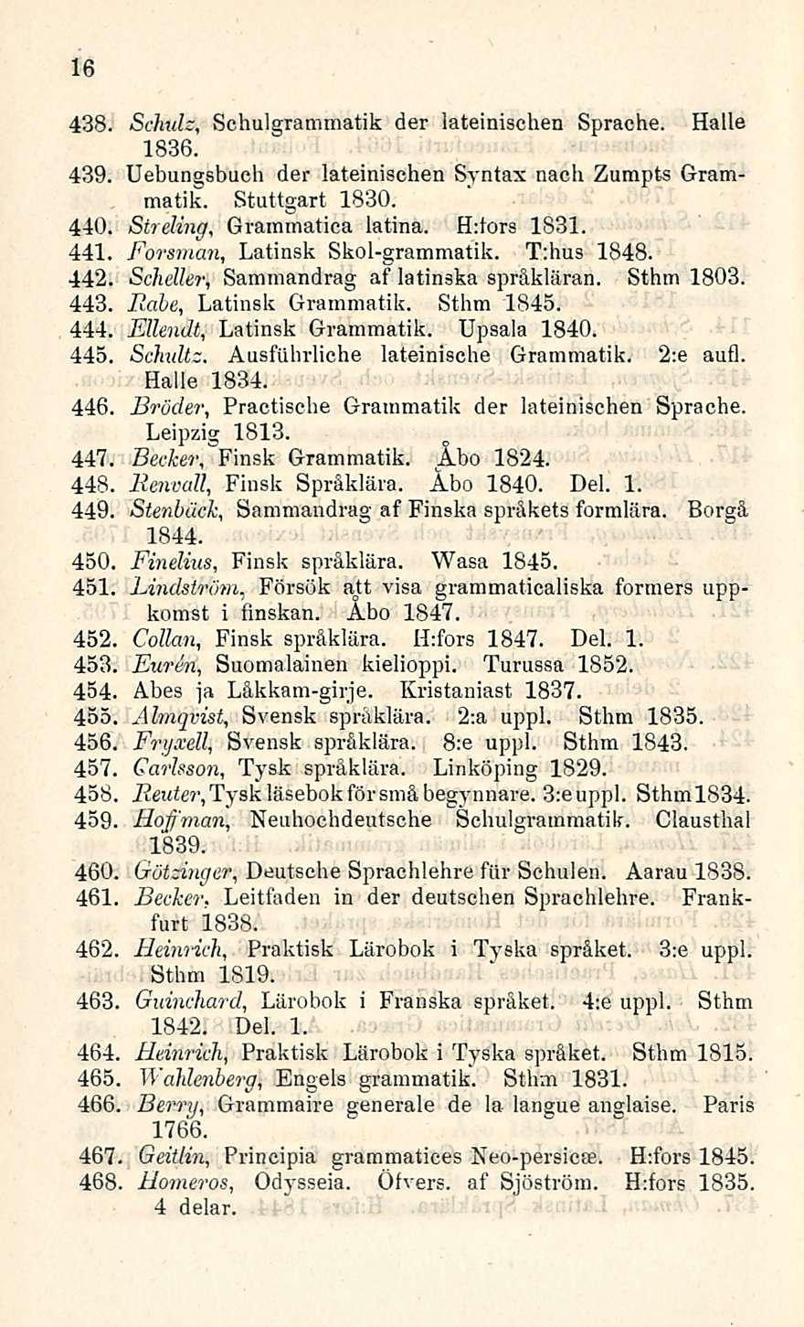 16 438. Schulz, Schulgrammatik der lateinischen Sprache. Halle 1836. 439. Uebungsbuch der lateinischen Syntax nach Zumpts Grammatik. Stuttgart 1830. Streling, Graimnatiea latina. H:tors 1831.