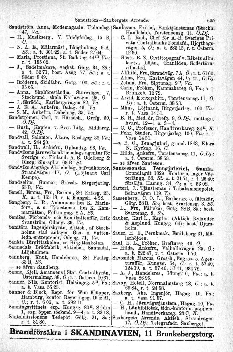 I Sandström Sax bergets Arrende. 69.6. Sandström, Anna, Mode magasin, Uplandsg. Sanlesson, Fritiof, Banktjänsteman (Stockh; ~7, Va. t Handelsb.), Torstensonsg. 11, O.D}'. H., Musikserg., V. Trädgårdsg.