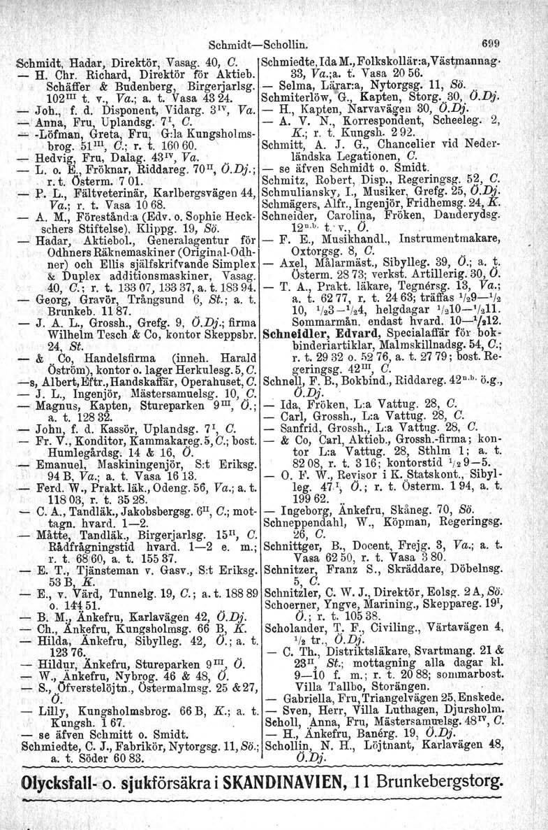 SchmidtSchol1in,. ' 699. Schmidt, Hadar; Direktör, Vasag. 40, C. Schmiedte, Ida M.,Folkskollär:a,Västmannag H. Chr. Richard, Direktör för Aktieb. 33, Va.;a. t. Vasa 2056.