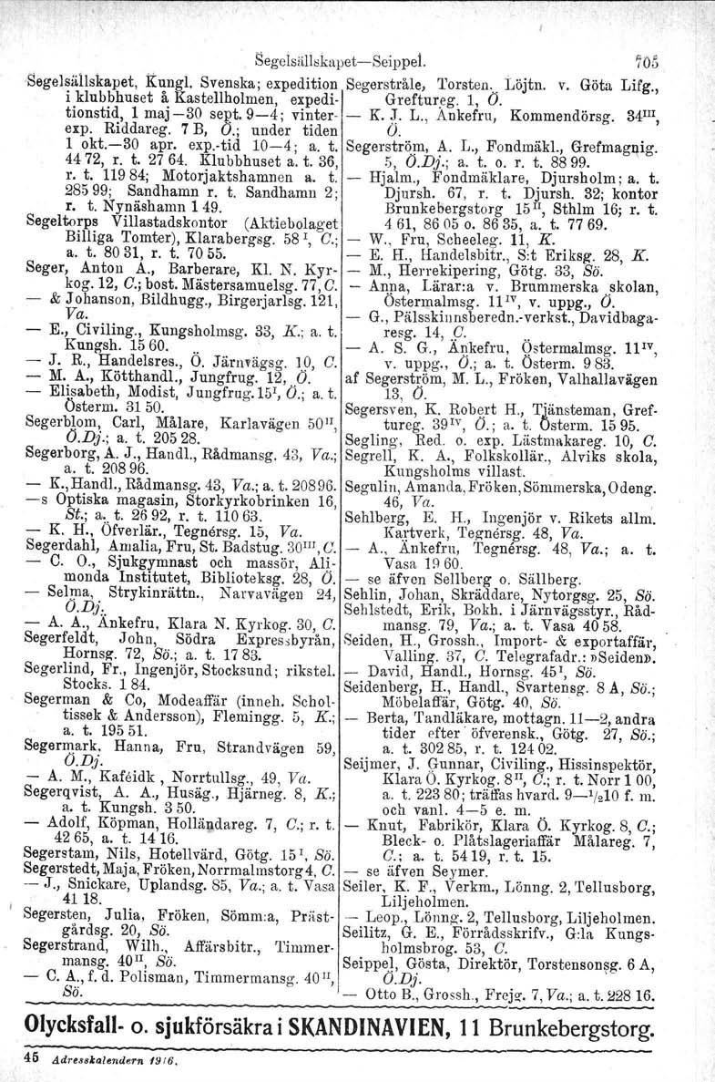 SegelsällskupeteScippel. 'lm Segelsällskapet, Kungl, Svenska; expedition Segerstråle, Torsten... Löjtn. v. Göta Lifg., i klubbhuset åkastellholmen, expedi Greftureg. 1, O. tionstid, 1 maj 30 sept.