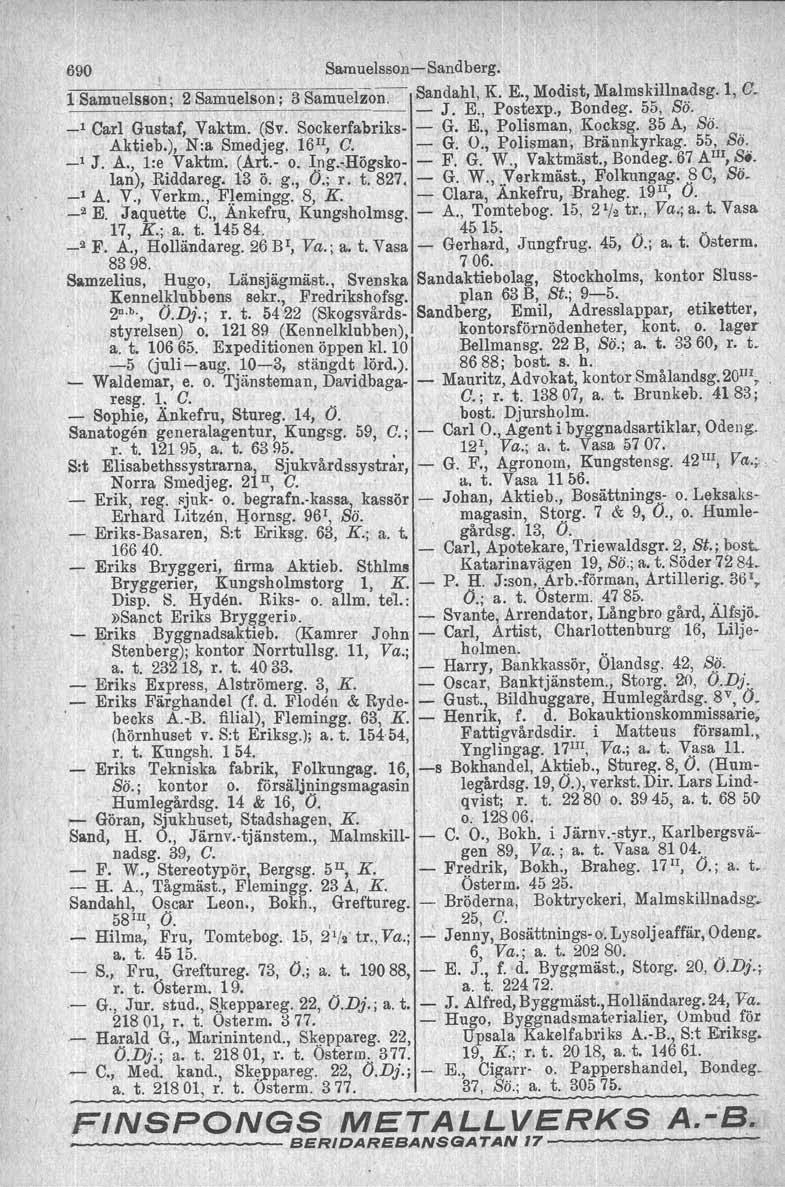 \ 690 SamuelssoneSandberg. 1 Samuelsson; 2 Samuelson. 3 SamuefzoU: Sandahl, K. E., Modist, Malmskillnadsg. 1, C. '~~ J. E" Postexp., Bondeg. 55, Sö. _1 Carl Gustaf, Vaktm. (Sv. Sockerfabriks G. E., Polisman, Kocksg.