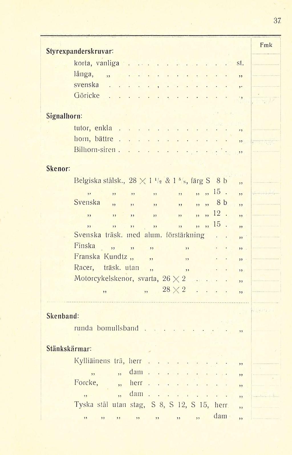 Styrexpanderskruvar: korta, vanliga långa, svenska, st Signalhorn: Skenor: Göricke, tutor, enkla horn, bättre Bilhorn-siren Belgiska stålsk, 28 X 1 l /2 & 1 6 /s, färg S 8 b Svenska j» n R»» jj >) j>