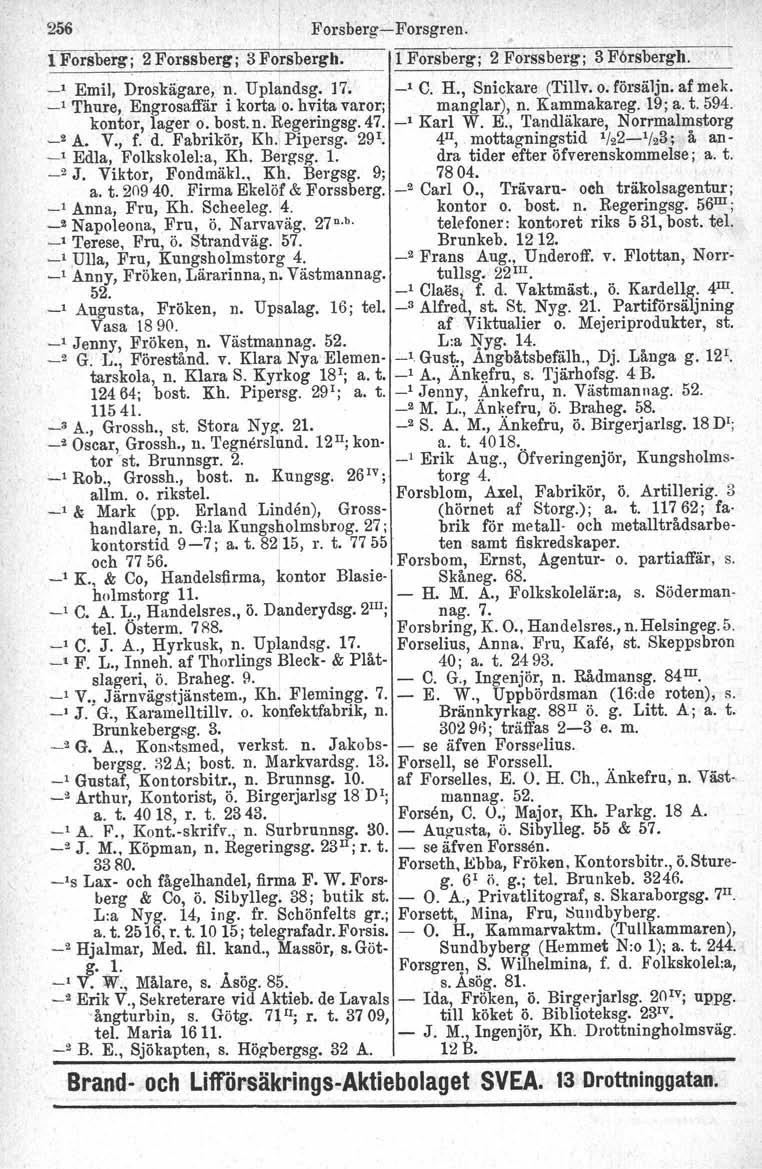 256 ForsbergsForsgren. 1 Forsberg j 2 Forssbergj 3 Forsbergh. 1 Forsberg; 2 Forssberg j 3 F6rsbergb. I _1 Emil, Droskägare, n. Uplandsg, ]7. _1 C. H., Snickare (Tillv.o.försäljn.afmek.