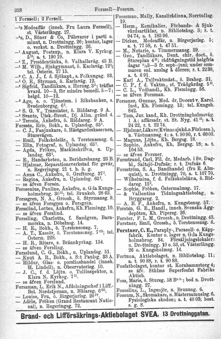 258 ForssellFossum. 1 Forssell; 2 Forsell. Forssman, Mally, Kanslirådinna, Norrtullsg. I 19. r _IS Modeaflär (inneh. Fru Laura Forssell), Herm., Kemikalier, Förbands & Sjukst. Västerlångg. 27.