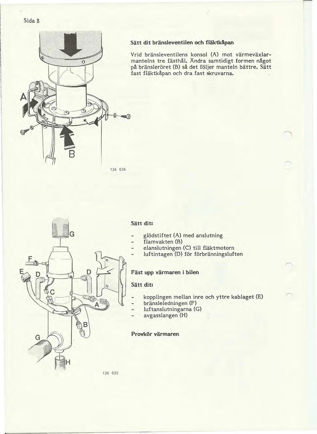 Sida 8 Sätt dit bränsleventilen och fläktkåpan Vrid bränsleventilens konsol (A) mot värmeväxlarmantelns tre fästhål. Ändra samtidigt formen något på bränsleröret (B) så det följer manteln bättre.